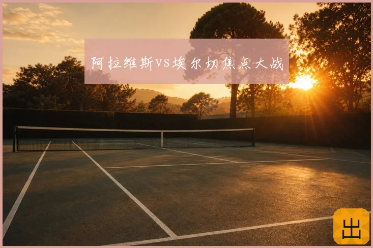 阿拉维斯vs埃尔切焦点大战