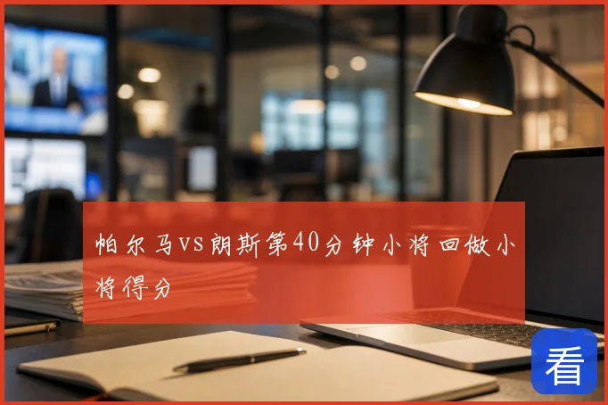 帕尔马vs朗斯第40分钟小将回做小将得分
