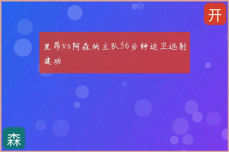 里昂vs阿森纳主队56分钟边卫远射建功